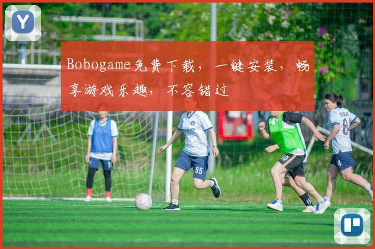 Bobogame免费下载，一键安装，畅享游戏乐趣，不容错过