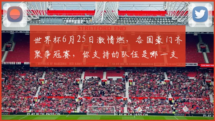 世界杯6月25日激情燃，各国豪门齐聚争冠赛，你支持的队伍是哪一支