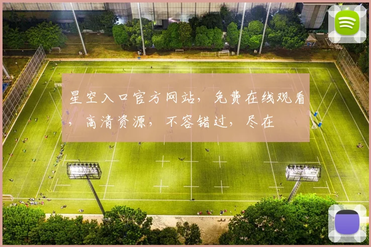 星空入口官方网站，免费在线观看，高清资源，不容错过，尽在