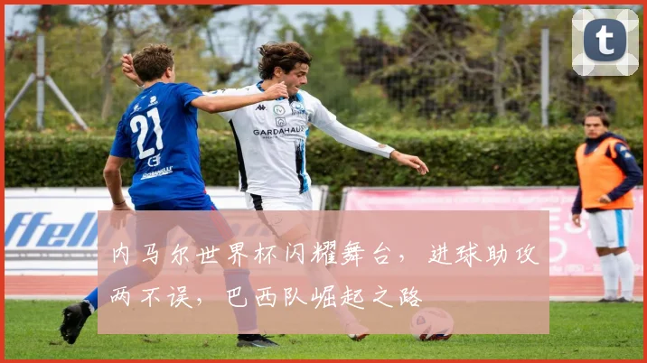 内马尔世界杯闪耀舞台，进球助攻两不误，巴西队崛起之路